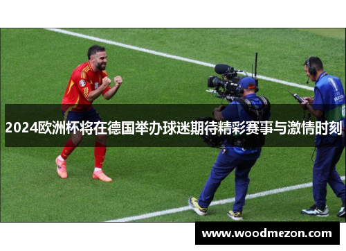 2024欧洲杯将在德国举办球迷期待精彩赛事与激情时刻