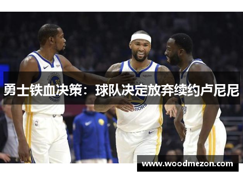 勇士铁血决策：球队决定放弃续约卢尼尼