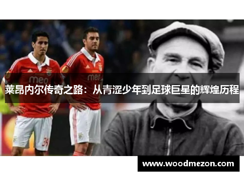 莱昂内尔传奇之路：从青涩少年到足球巨星的辉煌历程