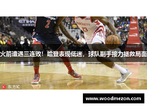 火箭遭遇三连败！哈登表现低迷，球队副手接力拯救局面