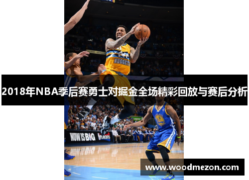 2018年NBA季后赛勇士对掘金全场精彩回放与赛后分析