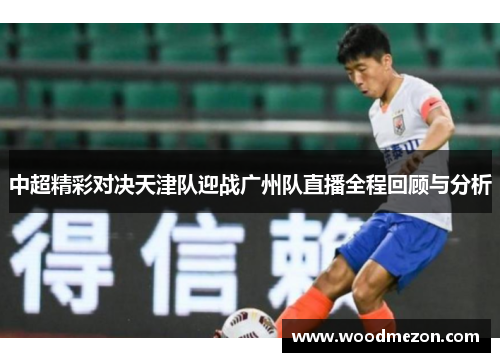 中超精彩对决天津队迎战广州队直播全程回顾与分析