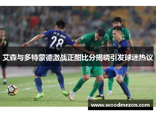 艾森与多特蒙德激战正酣比分揭晓引发球迷热议