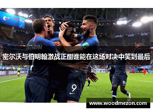 密尔沃与伯明翰激战正酣谁能在这场对决中笑到最后